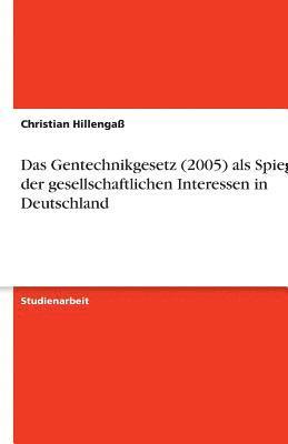 Das Gentechnikgesetz (2005) ALS Spiegel Der Gesellschaftlichen Interessen in Deutschland 1