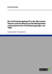bokomslag Der Entfremdungsbegriff in der Marxschen Theorie und sein Bezug auf kleinbrgerliche und proletarische Frauenbewegungen um 1900