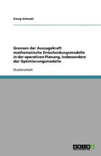 bokomslag Grenzen Der Aussagekraft Mathematische Entscheidungsmodelle in Der Operativen Planung, Insbesondere Der Optimierungsmodelle