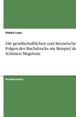 bokomslag Die Gesellschaftlichen Und Literarischen Folgen Des Buchdrucks Am Beispiel Der Schonen Magelone