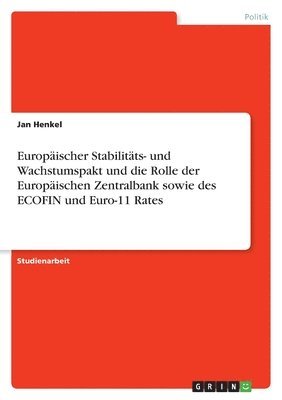 Europäischer Stabilitäts- und Wachstumspakt und die Rolle der Europäischen Zentralbank sowie des ECOFIN und Euro-11 Rates
