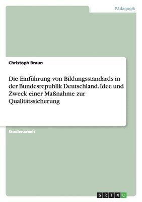 bokomslag Die Einführung von Bildungsstandards in der Bundesrepublik Deutschland. Idee und Zweck einer Maßnahme zur Qualitätssicherung