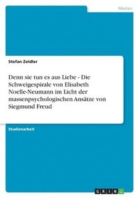 bokomslag Denn Sie Tun Es Aus Liebe - Die Schweigespirale Von Elisabeth Noelle-Neumann Im Licht Der Massenpsychologischen Ansatze Von Siegmund Freud