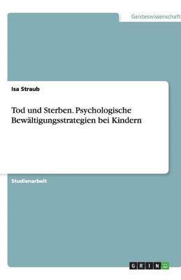 Isa Straub - Tod und Sterben. Psychologische Bewältigungsstrategien bei Kindern, Häftad