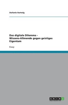 Das Digitale Dilemma - Wissens-Allmende Gegen Geistiges Eigentum 1