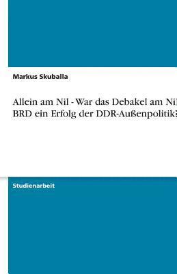 bokomslag Allein Am Nil - War Das Debakel Am Nil Der Brd Ein Erfolg Der Ddr-Au Enpolitik?