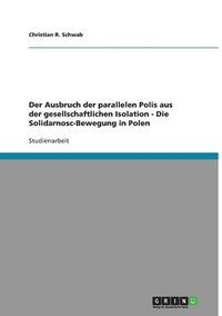bokomslag Der Ausbruch Der Parallelen Polis Aus Der Gesellschaftlichen Isolation - Die Solidarnosc-Bewegung in Polen