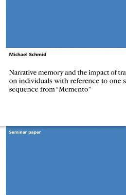 Michael Schmid - Narrative memory and the impact of trauma on individuals with reference to one short sequence from "Memento", Häftad