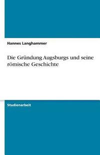 bokomslag Die Grundung Augsburgs Und Seine Romische Geschichte