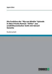 bokomslag Die Funktion Der Rip Van Winkle Episode in Max Frischs Roman Stiller Aus Erzahltheoretischer Sicht Mit Gerard Genette