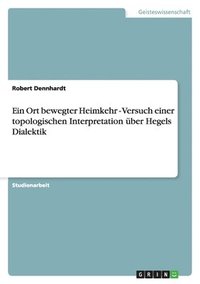 bokomslag Ein Ort Bewegter Heimkehr - Versuch Einer Topologischen Interpretation Uber Hegels Dialektik