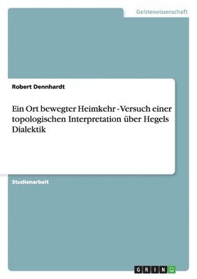 bokomslag Ein Ort Bewegter Heimkehr - Versuch Einer Topologischen Interpretation Uber Hegels Dialektik