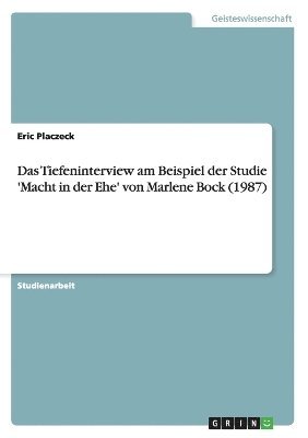 Das Tiefeninterview Am Beispiel Der Studie 'Macht in Der Ehe' Von Marlene Bock (1987) 1