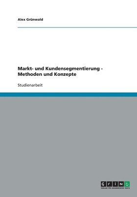 Alex Grünwald - Markt- und Kundensegmentierung. Methoden und Konzepte, Häftad