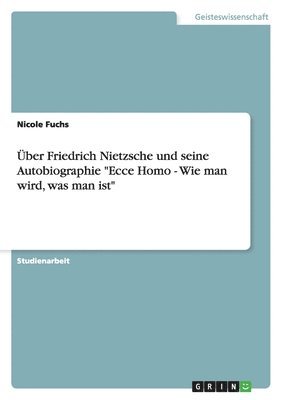 bokomslag Über Friedrich Nietzsche und seine Autobiographie "Ecce Homo - Wie man wird, was man ist"