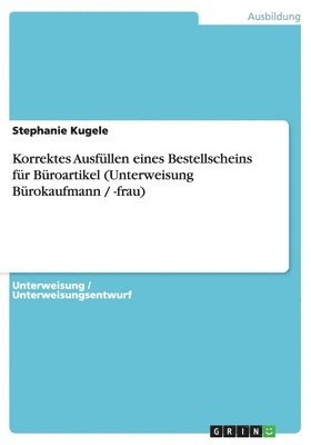 bokomslag Korrektes Ausfullen Eines Bestellscheins Fur Buroartikel (Unterweisung Burokaufmann / -Frau)