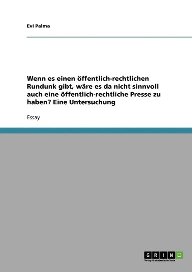 bokomslag Wenn es einen ffentlich-rechtlichen Rundunk gibt, wre es da nicht sinnvoll auch eine ffentlich-rechtliche Presse zu haben? Eine Untersuchung