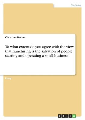 bokomslag To What Extent Do You Agree with the View That Franchising Is the Salvation of People Starting and Operating a Small Business