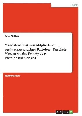 Mandatsverlust Von Mitgliedern Verfassungswidriger Parteien - Das Freie Mandat vs. Das Prinzip Der Parteienstaatlichkeit 1