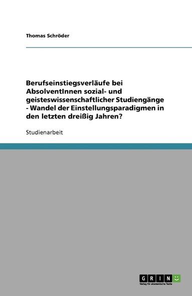 bokomslag Berufseinstiegsverlaufe Bei Absolventinnen Sozial- Und Geisteswissenschaftlicher Studiengange - Wandel Der Einstellungsparadigmen in Den Letzten Dreiig Jahren?