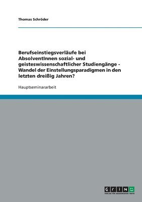 Thomas Schröder - Berufseinstiegsverläufe bei AbsolventInnen sozial- und geisteswissenschaftlicher Studiengänge - Wandel der Einstellungsparadigmen in den letzten dreißig Jahren?, Häftad