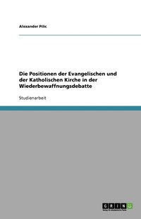 bokomslag Die Positionen der Evangelischen und der Katholischen Kirche in der Wiederbewaffnungsdebatte
