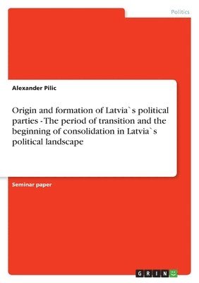 Origin and formation of Latvia`s political parties - The period of transition and the beginning of consolidation in Latvia`s political landscape