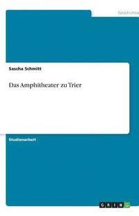 bokomslag Das Amphitheater Zu Trier