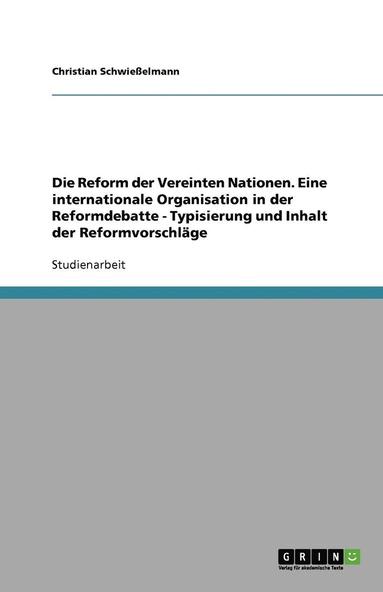 bokomslag Die Reform der Vereinten Nationen. Eine internationale Organisation in der Reformdebatte - Typisierung und Inhalt der Reformvorschläge