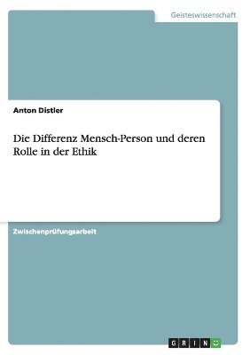 Die Differenz Mensch-Person und deren Rolle in der Ethik 1