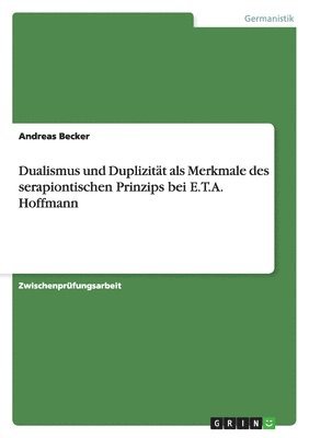 Andreas Becker - Dualismus und Duplizität als Merkmale des serapiontischen Prinzips bei E.T.A. Hoffmann, Häftad