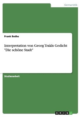 Interpretation von Georg Trakls Gedicht &quot;Die schne Stadt&quot; 1