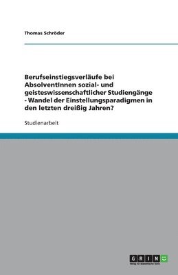 Thomas Schröder - Berufseinstiegsverläufe bei AbsolventInnen sozial- und geisteswissenschaftlicher Studiengänge - Wandel der Einstellungsparadigmen in den letzten dreißig Jahren?, Häftad