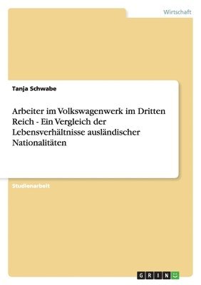 bokomslag Arbeiter im Volkswagenwerk im Dritten Reich - Ein Vergleich der Lebensverhältnisse ausländischer Nationalitäten