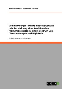 bokomslag Vom Nrnberger Tand ins moderne Gewand - die Entwicklung einer traditionellen Produktionssttte zu einem Zentrum von Dienstleistungen und High-Tech