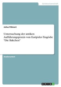 bokomslag Untersuchung Der Antiken Auffuhrungspraxis Von Euripides Tragodie 'Die Bakchen'