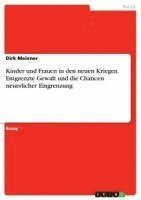 bokomslag Kinder Und Frauen in Den Neuen Kriegen. Entgrenzte Gewalt Und Die Chancen Neuerlicher Eingrenzung