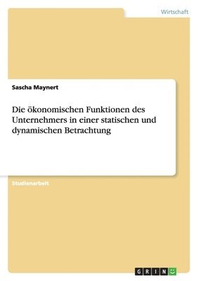 ökonomischen Funktionen des Unternehmers in einer statischen und dynamischen Betrachtung
