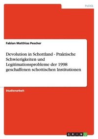 bokomslag Devolution in Schottland - Praktische Schwierigkeiten und Legitimationsprobleme der 1998 geschaffenen schottischen Institutionen