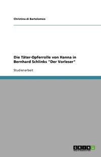 bokomslag Die Täter-Opferrolle von Hanna in Bernhard Schlinks "Der Vorleser"