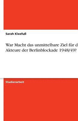 War Macht Das Unmittelbare Ziel Fur Die Akteure Der Berlinblockade 1948/49? 1