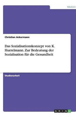 bokomslag Das Sozialisationskonzept Von K. Hurrelmann. Zur Bedeutung Der Sozialisation Fur Die Gesundheit