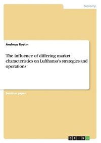 bokomslag The influence of differing market characteristics on Lufthansa's strategies and operations
