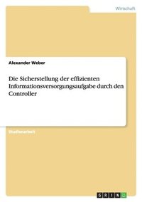 bokomslag Die Sicherstellung Der Effizienten Informationsversorgungsaufgabe Durch Den Controller