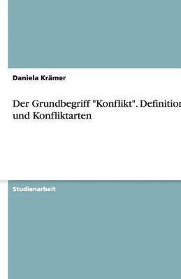 Daniela Krämer - Der Grundbegriff "Konflikt". Definitionen und Konfliktarten, Häftad