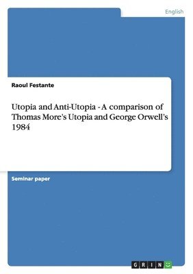 bokomslag Utopia and Anti-Utopia - A comparison of Thomas More's Utopia and George Orwell's 1984