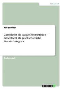 bokomslag Geschlecht als soziale Konstruktion - Geschlecht als gesellschaftliche Strukturkategorie