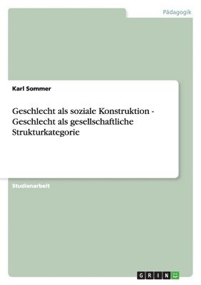 bokomslag Geschlecht als soziale Konstruktion - Geschlecht als gesellschaftliche Strukturkategorie