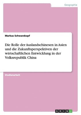 bokomslag Die Rolle der Auslandschinesen in Asien und die Zukunftsperspektiven der wirtschaftlichen Entwicklung in der Volksrepublik China