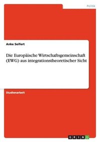 bokomslag Die Europaische Wirtschaftsgemeinschaft (Ewg) Aus Integrationstheoretischer Sicht